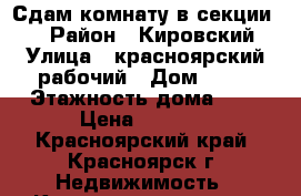 Сдам комнату в секции!!! › Район ­ Кировский › Улица ­ красноярский рабочий › Дом ­ 94 › Этажность дома ­ 4 › Цена ­ 6 500 - Красноярский край, Красноярск г. Недвижимость » Квартиры аренда   . Красноярский край,Красноярск г.